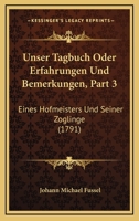 Unser Tagbuch Oder Erfahrungen Und Bemerkungen, Part 3: Eines Hofmeisters Und Seiner Zoglinge (1791) 1166316858 Book Cover