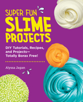 Super Fun Slime Projects: DIY Tutorials, Recipes, and Projects--Totally Borax Free! 0760397988 Book Cover