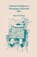 National Intelligencer Newspaper Abstracts, 1867 0788447890 Book Cover