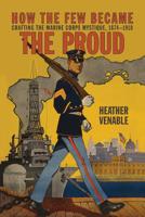 How the Few Became the Proud: Crafting the Marine Corps Mystique 1874-1918 1682474682 Book Cover