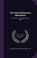 The Total Abstinence Movement: A Letter To T. Todd, Author Of 'the Feast'.... 1347591451 Book Cover