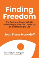 Finding Freedom: The Business Owners Guide to Building a Valuable Company and a Meaningful Life 1969508310 Book Cover