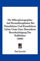 Die Mikrophotographie: Auf Bromsilbergelatine Bei Naturlichem Und Kunstlichem Lichte Unter Ganz Besonderer Berucksichtigung Des Kalklichtes (1888) 1141371227 Book Cover
