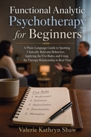 Functional Analytic Psychotherapy for Beginners: A Plain-Language Guide to Spotting Clinically Relevant Behaviors, Applying the Five Rules, and Using the Therapy Relationship in Real Time B0HGM3V8GM Book Cover