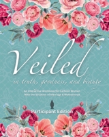 Veiled In Truth, Goodness, & Beauty: An Interactive Workbook for Catholic Women With the Vocation of Marriage & Motherhood B0F3B49H8X Book Cover