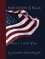 Red White & Blue: How I Love You B0BLFY4KZK Book Cover