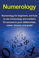 Numerology: Numerology for beginners, and how to use numerology and numbers for success in your relationships, career, dreams, and goals! 1761030612 Book Cover