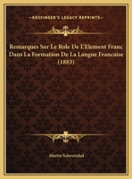 Remarques Sur Le Role De L'Element Franc Dans La Formation De La Langue Francaise (1883) 1162305460 Book Cover