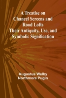 A Treatise on Chancel Screens and Rood Lofts Their Antiquity, Use, and Symbolic Signification 9361474154 Book Cover