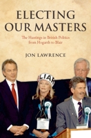 Electing Our Masters: The Hustings in British Politics from Hogarth to Blair 0199550123 Book Cover