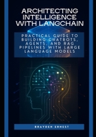 Architecting Intelligence with LangChain: Practical Guide to Building Chatbots, Agents, and RAG Pipelines with Large Language Models B0GDWJLQ65 Book Cover