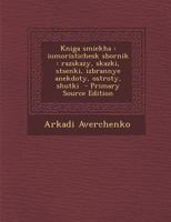 Kniga smiekha: iumoristichesk sbornik : razskazy, skazki, stsenki, izbrannye anekdoty, ostroty, shutki 1017682313 Book Cover