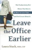 Leave the Office Earlier: The Productivity Pro Shows You How to Do More in Less Time...and Feel Great About It 0767916263 Book Cover