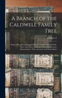 A branch of the Caldwell family tree: being a record of Thompson Baxter Caldwell and his wife, Mary Ann (Ames) Caldwell of West Bridgewater, Massachusetts, their ancestors and descendants 1018570756 Book Cover