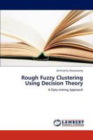 Rough Fuzzy Clustering Using Decision Theory: A Data mining Approach 3659297208 Book Cover