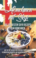 Abnehmen mit Skyr: Die 100 besten Skyr-Rezepte zum Abnehmen! Wie du mit diesen 100 leckeren, traditionellen isl�ndischen Rezepten dein Wunschgewicht erreichst! 1709424249 Book Cover