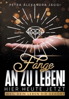 Fange an zu leben. Hier. Heute. Jetzt.: Weil dein Leben dir gehört. B099C8R1L5 Book Cover