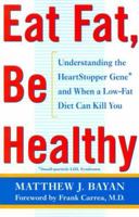 Eat Fat, Be Healthy: When A Low-Fat Diet Can Kill You 0684865270 Book Cover