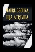 Madre Oscura, hija atrevida: Descubriendo la verdad sobre los gitanos Rose Blanchard y Dee Dee - La red de engaño y tragedia materna (Biographies of Legends) (Spanish Edition) B0CRRX1J64 Book Cover