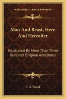 Man and Beast, Here and Hereafter: Illustrated by More Than Three Hundred Original Anecdotes 1177598272 Book Cover