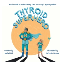 Thyroid Superhero: A Kid’s Guide to Understanding Their Grown-up’s Hypothyroidism 191609032X Book Cover