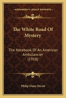 The White Road Of Mystery: The Notebook Of An American Ambulancier 143728731X Book Cover