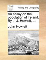 An essay on the population of Ireland. By ... J. Howlett, ... 1170791263 Book Cover