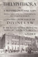 Thelyphthora or a Treatise on Female Ruin Volume 2, in Its Causes, Effects, Consequences, Prevention, & Remedy; Considered on the Basis of Divine Law 0982537514 Book Cover