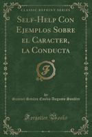 Self-Help Con Ejemplos Sobre El Caracter, La Conducta (Classic Reprint) 1332512445 Book Cover