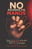 No escondas tus manos: Cómo dejar de morderse las uñas: el método de cambio de hábitos para superar la onicofagia (Spanish Edition) B0HGPZQF63 Book Cover