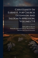 Christianity In Earnest, For Church Extension And Saloon Suppression, Volumes 7-9 1024481735 Book Cover