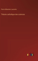 Théorie catholique des sciences (French Edition) 3385054079 Book Cover