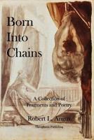 Born Into Chains: A Collection of Fragments and Poetry 1926842294 Book Cover