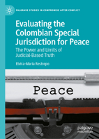 Evaluating the Colombian Special Jurisdiction for Peace: The Power and Limits of Judicial-Based Truth (Palgrave Studies in Compromise after Conflict) 3032257166 Book Cover