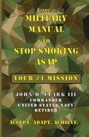 The Military Manual to Stop Smoking ASAP 0982030754 Book Cover