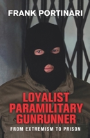 Loyalist Paramilitary Gunrunner: From Extremism to Prison 1699123314 Book Cover