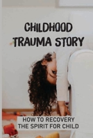 Childhood Trauma Story: How To Recovery The Spirit For Child: Recovery Young Wound null Book Cover