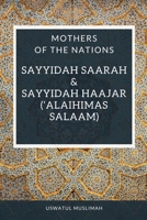 Sayyidah Saarah & Sayyidah Haajar (‘alaihimas salaam): Mothers of the Nations (A Series on the lives of Pious Women) B0858T5SFH Book Cover