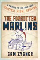 The Forgotten Marlins: A Tribute to the 1956-1960 Original Miami Marlins B0DY8N6YS9 Book Cover