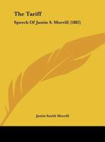 The Tariff: Speech of Hon. Justin S. Morrill 1018289100 Book Cover