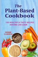 The Plant-Based Cookbook: 100 Healthy &Tasty Recipes Anyone Can Cook 1728694248 Book Cover