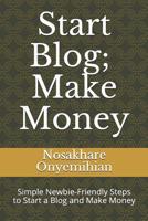 Start Blog, Make Money: Simple Newbie-Friendly Steps to Start a Blog and Make Money 1717713505 Book Cover