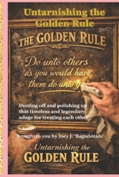 Untarnishing the Golden Rule: Dusting off and polishing up that timeless and legendary adage for treating each other B0GKY57L61 Book Cover
