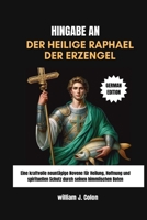 HINGABE AN DER HEILIGE RAPHAEL DER ERZENGEL: Eine kraftvolle neuntägige Novene für Heilung, Hoffnung und spirituellen Schutz durch seinen himmlischen Boten B0FWCFVQHB Book Cover