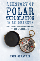 A History of Polar Exploration in 50 Objects: From Cook’s Circumnavigations to the Aviation Age 1803991054 Book Cover