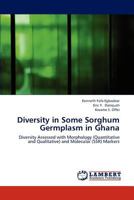 Diversity in Some Sorghum Germplasm in Ghana: Diversity Assessed with Morphology (Quantitative and Qualitative) and Molecular (SSR) Markers 3659280976 Book Cover