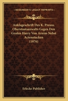 Anklageschrift Des K. Preuss. Oberstaatsanwalts Gegen Den Grafen Harry Von Arnim Nebst Actenstucken (1876) 116004001X Book Cover
