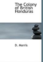 The Colony Of British Honduras: Its Resources And Prospects, With Particular Reference To Its Indigenous Plants And Economic Productions 3744692558 Book Cover