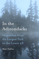 In the Adirondacks: Dispatches from the Largest Park in the Lower 48 1531502636 Book Cover