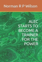 Alec Starts to Become a Trainer for the Power B09HFXWHFC Book Cover